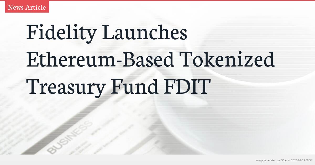 Fidelity Launches Ethereum-Based Tokenized Treasury Fund FDIT