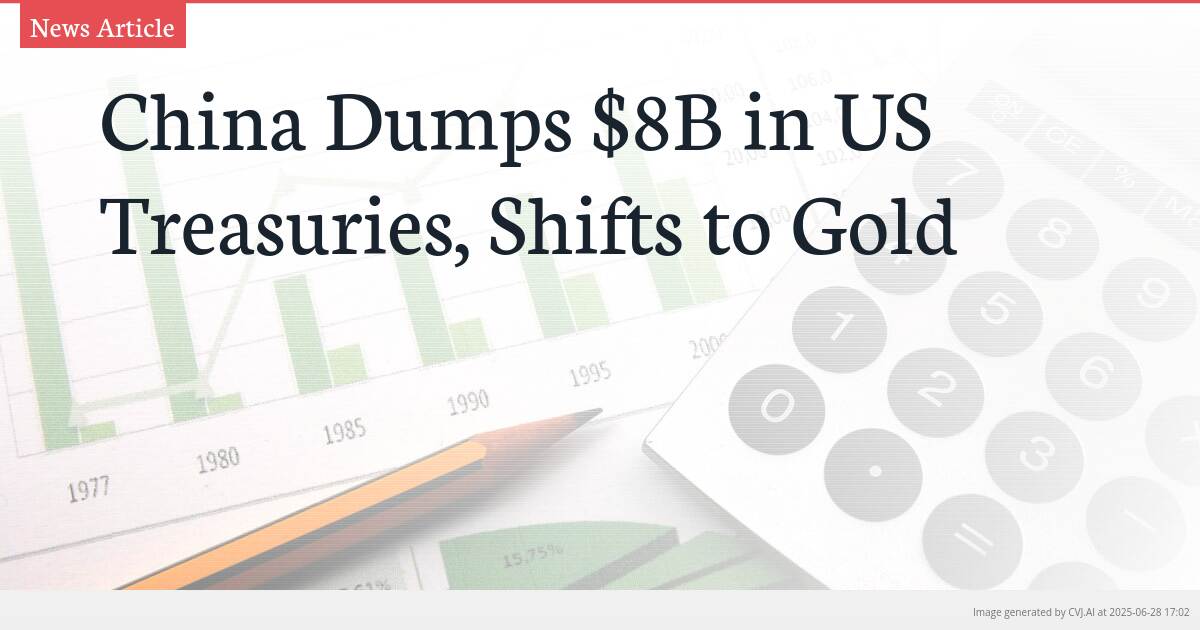 China Dumps $8B in US Treasuries, Shifts to Gold