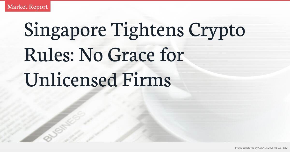 Singapore Tightens Crypto Rules: No Grace for Unlicensed Firms
