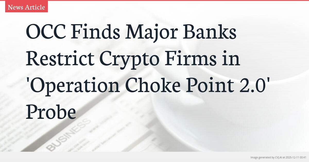 OCC Finds Major Banks Restrict Crypto Firms in ‘Operation Choke Point 2.0’ Probe