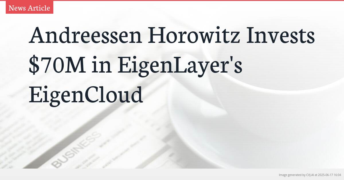 Andreessen Horowitz Invests $70M in EigenLayer’s EigenCloud