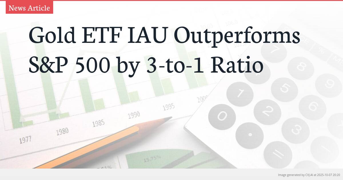 Gold ETF IAU Outperforms S&P 500 by 3-to-1 Ratio