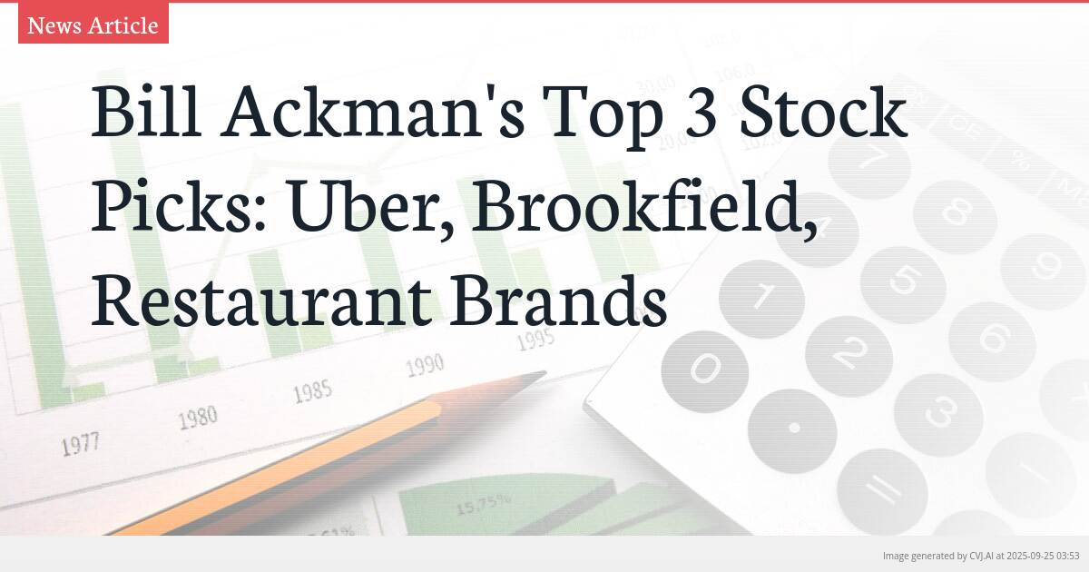 Bill Ackman’s Top 3 Stock Picks: Uber, Brookfield, Restaurant Brands