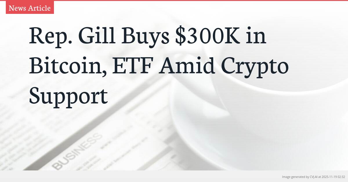 Rep. Gill Buys $300K in Bitcoin, ETF Amid Crypto Support
