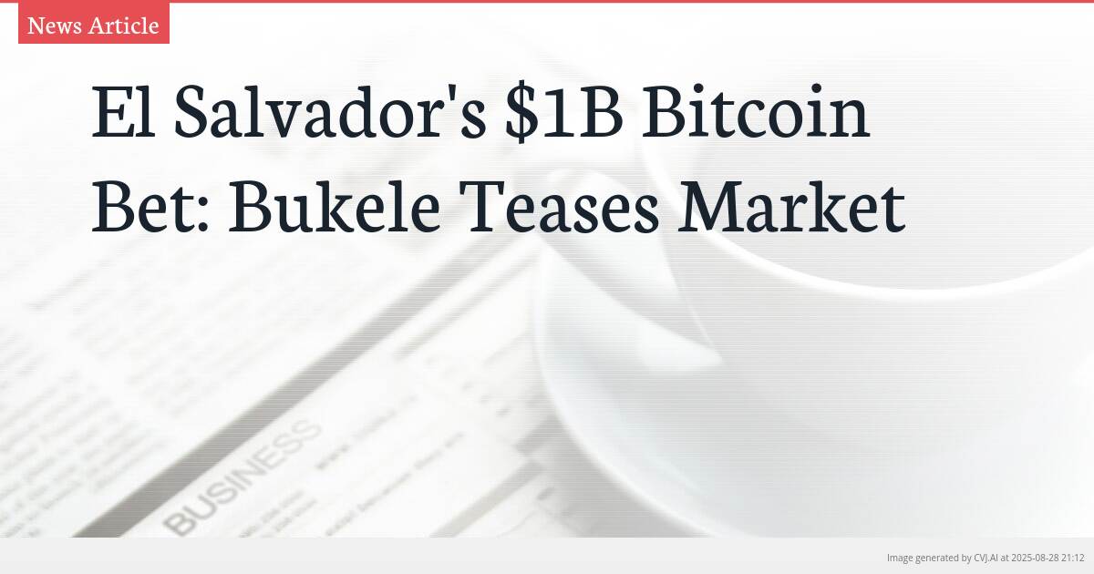 El Salvador’s $1B Bitcoin Bet: Bukele Teases Market