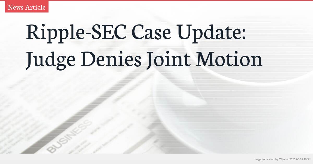 Ripple-SEC Case Update: Judge Denies Joint Motion