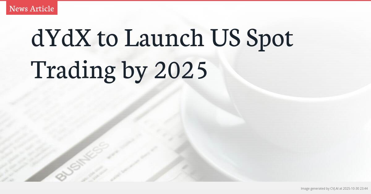 dYdX to Launch US Spot Trading by 2025
