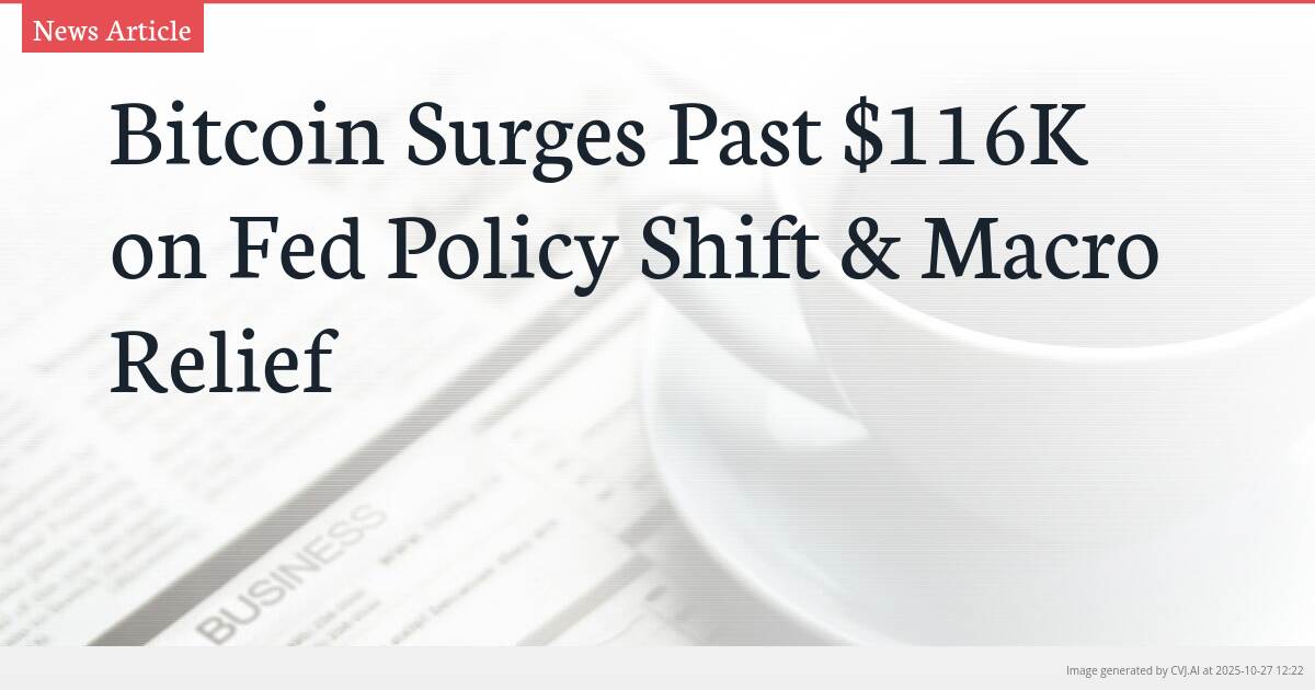 Bitcoin Surges Past $116K on Fed Policy Shift & Macro Relief Bitcoin Surges Past $116K on Fed Policy Shift & Macro Relief