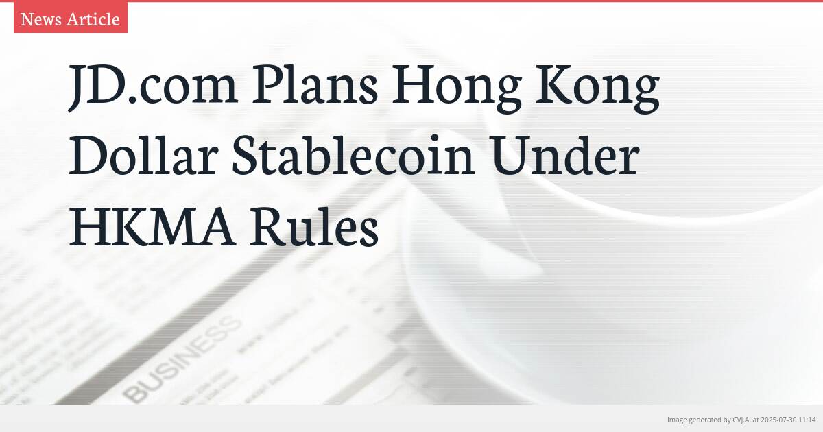 JD.com Plans Hong Kong Dollar Stablecoin Under HKMA Rules