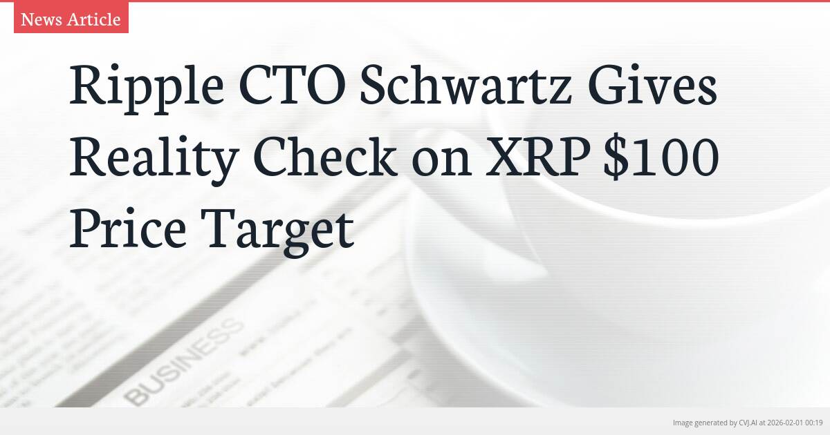 Ripple CTO Schwartz Gives Reality Check on XRP $100 Price Target