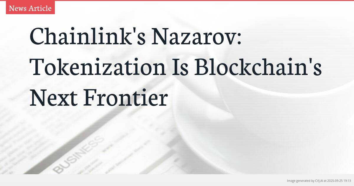 Chainlink’s Nazarov: Tokenization Is Blockchain’s Next Frontier