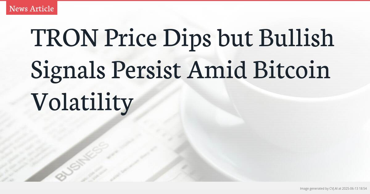 TRON Price Dips but Bullish Signals Persist Amid Bitcoin Volatility