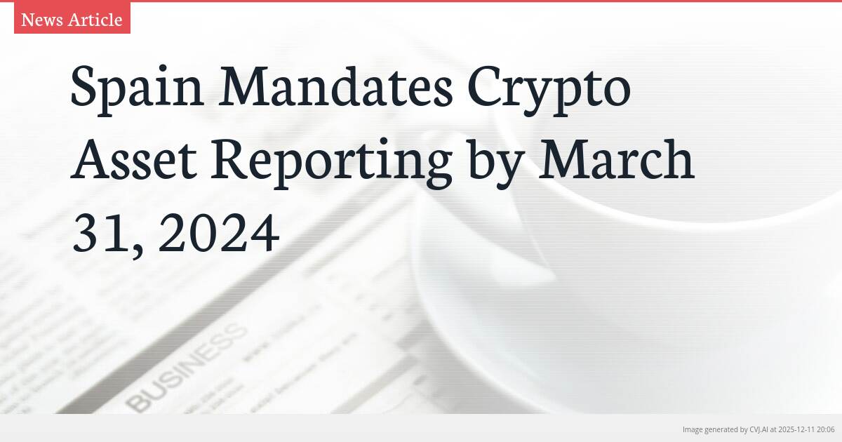 Spain Mandates Crypto Asset Reporting by March 31, 2024
