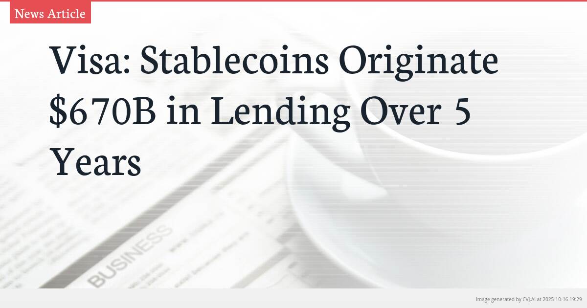 Visa: Stablecoins Originate $670B in Lending Over 5 Years