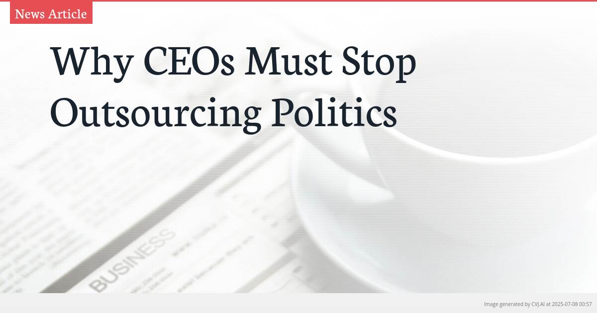 Why CEOs Must Stop Outsourcing Politics