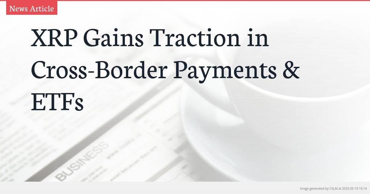 XRP Gains Traction in Cross-Border Payments & ETFs