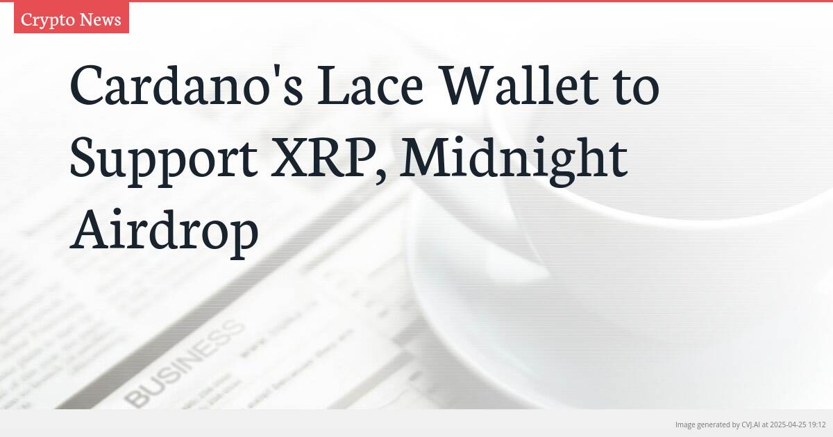 Cardano’s Lace Wallet to Support XRP, Midnight Airdrop