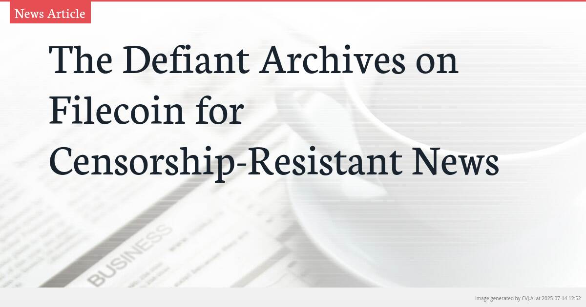 The Defiant Archives on Filecoin for Censorship-Resistant News