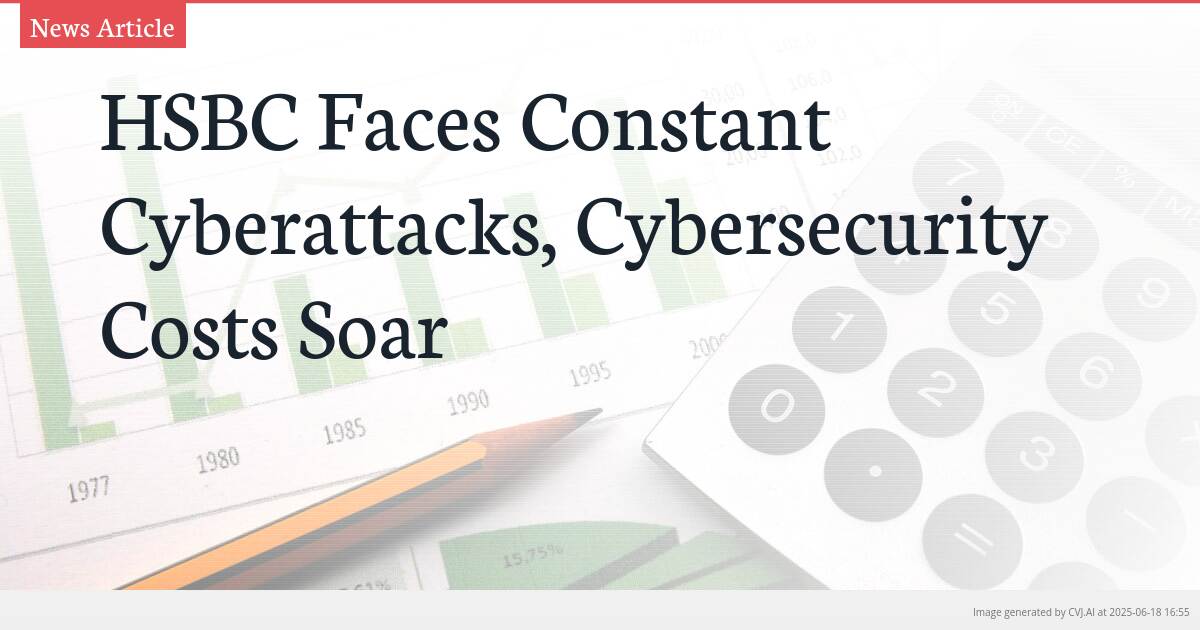 HSBC Faces Constant Cyberattacks, Cybersecurity Costs Soar