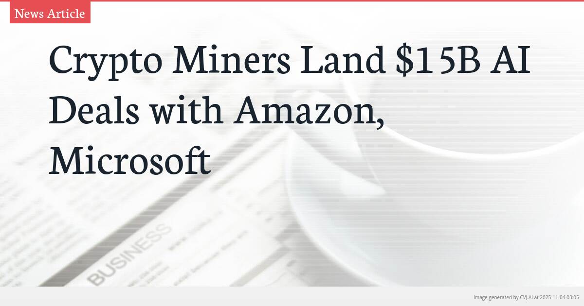 Crypto Miners Land $15B AI Deals with Amazon, Microsoft