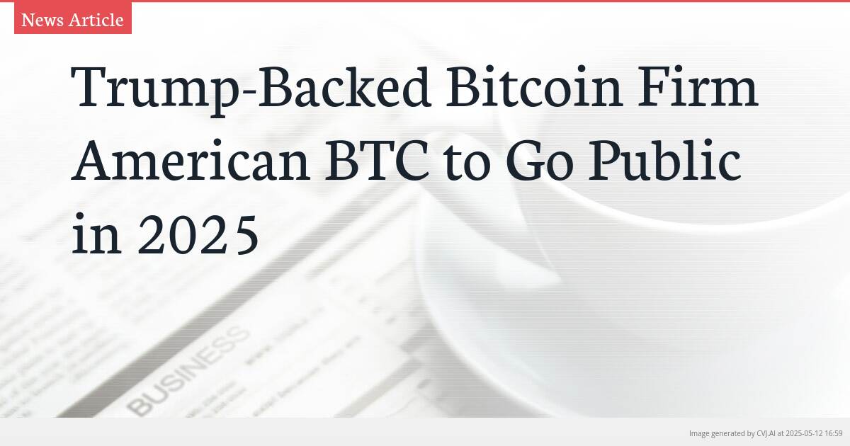 Trump-Backed Bitcoin Firm American BTC to Go Public in 2025