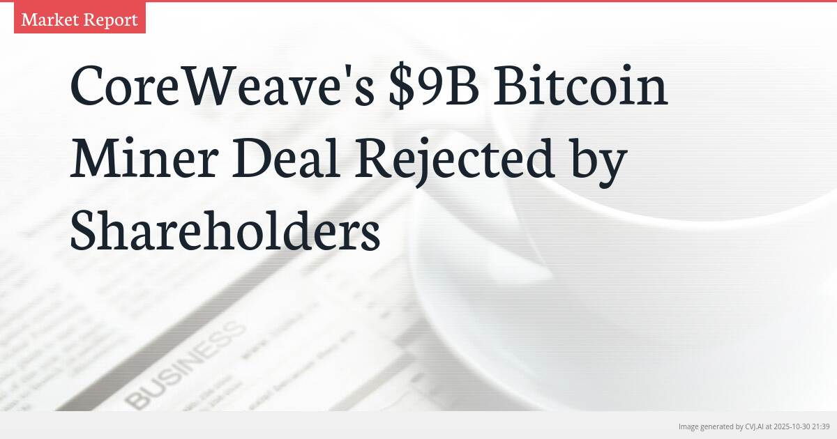 CoreWeave’s $9B Bitcoin Miner Deal Rejected by Shareholders