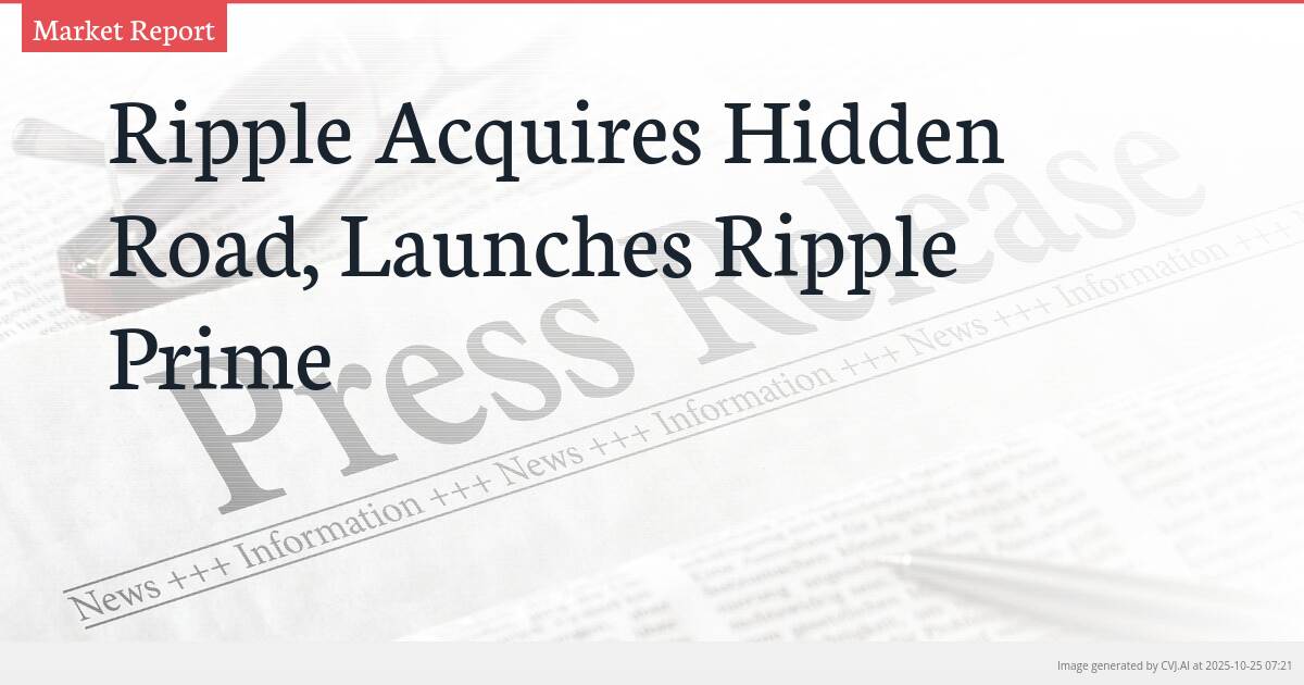 Ripple Acquires Hidden Road, Launches Ripple Prime Ripple Acquires Hidden Road, Launches Ripple Prime