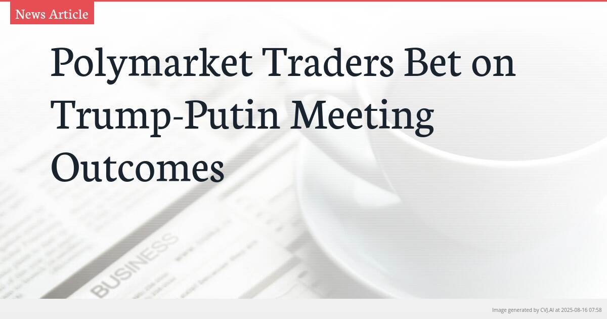 Polymarket Traders Bet on Trump-Putin Meeting Outcomes