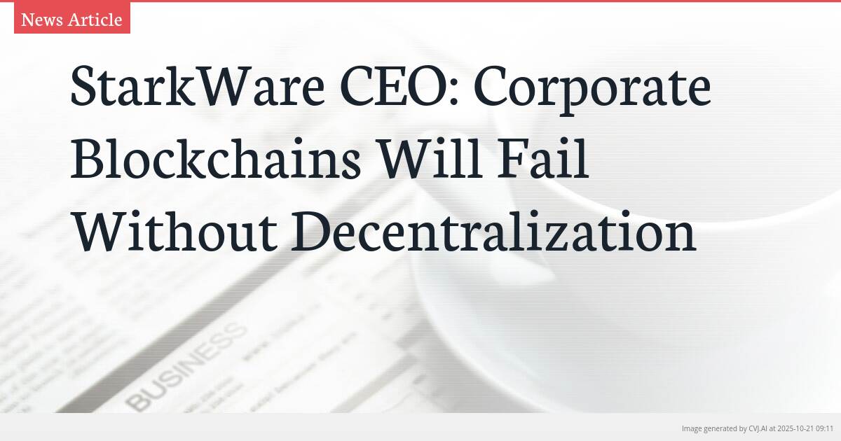 StarkWare CEO: Corporate Blockchains Will Fail Without Decentralization