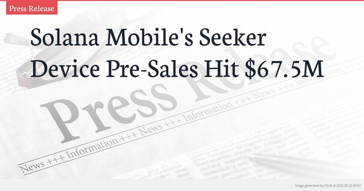Solana Mobile’s Seeker Device Pre-Sales Hit $67.5M