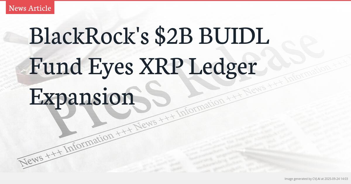 BlackRock’s $2B BUIDL Fund Eyes XRP Ledger Expansion