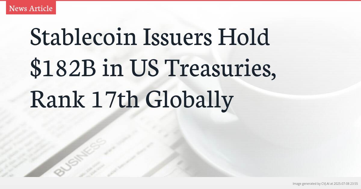 Stablecoin Issuers Hold $182B in US Treasuries, Rank 17th Globally