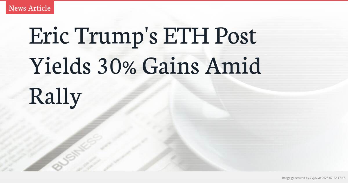 Eric Trump’s ETH Post Yields 30% Gains Amid Rally