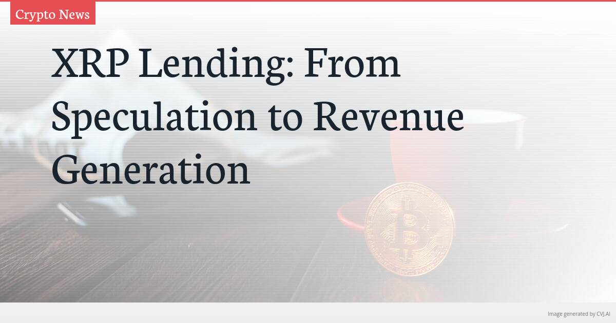XRP Lending: From Speculation to Revenue Generation