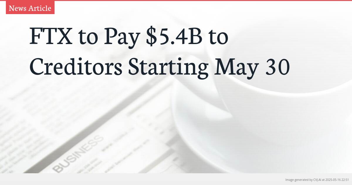 FTX to Pay $5.4B to Creditors Starting May 30