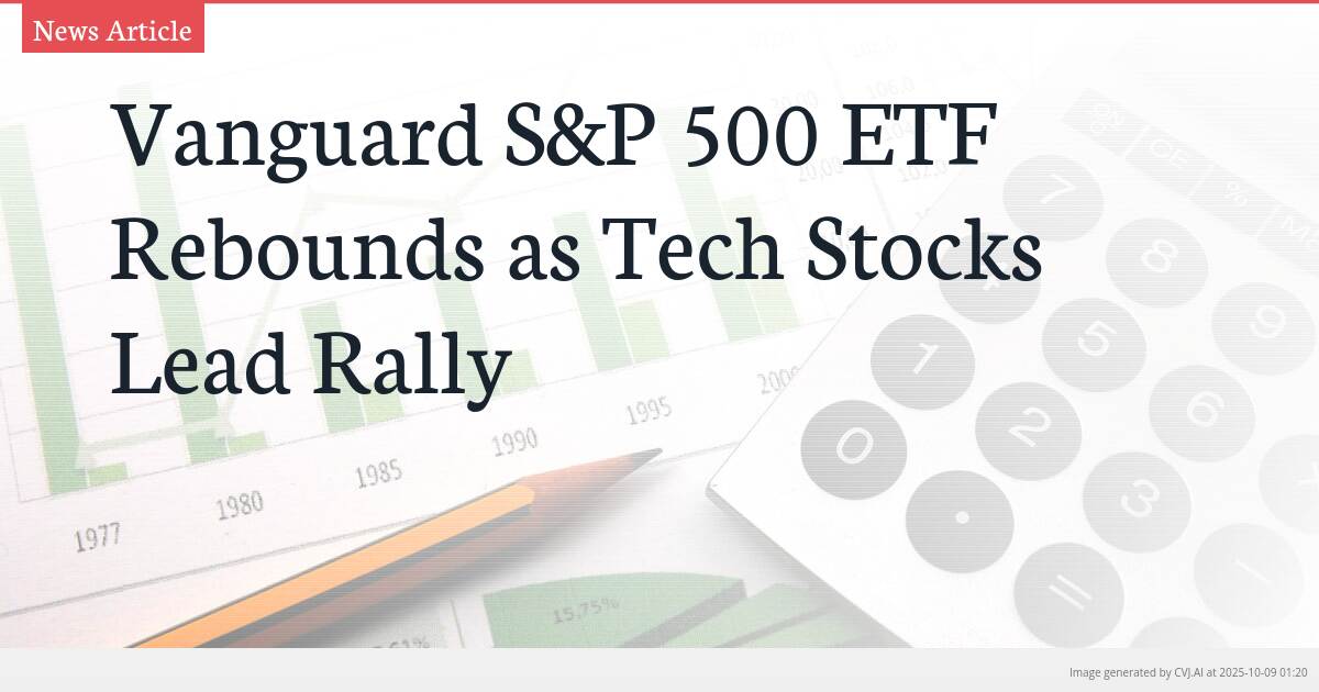 Vanguard S&P 500 ETF Rebounds as Tech Stocks Lead Rally