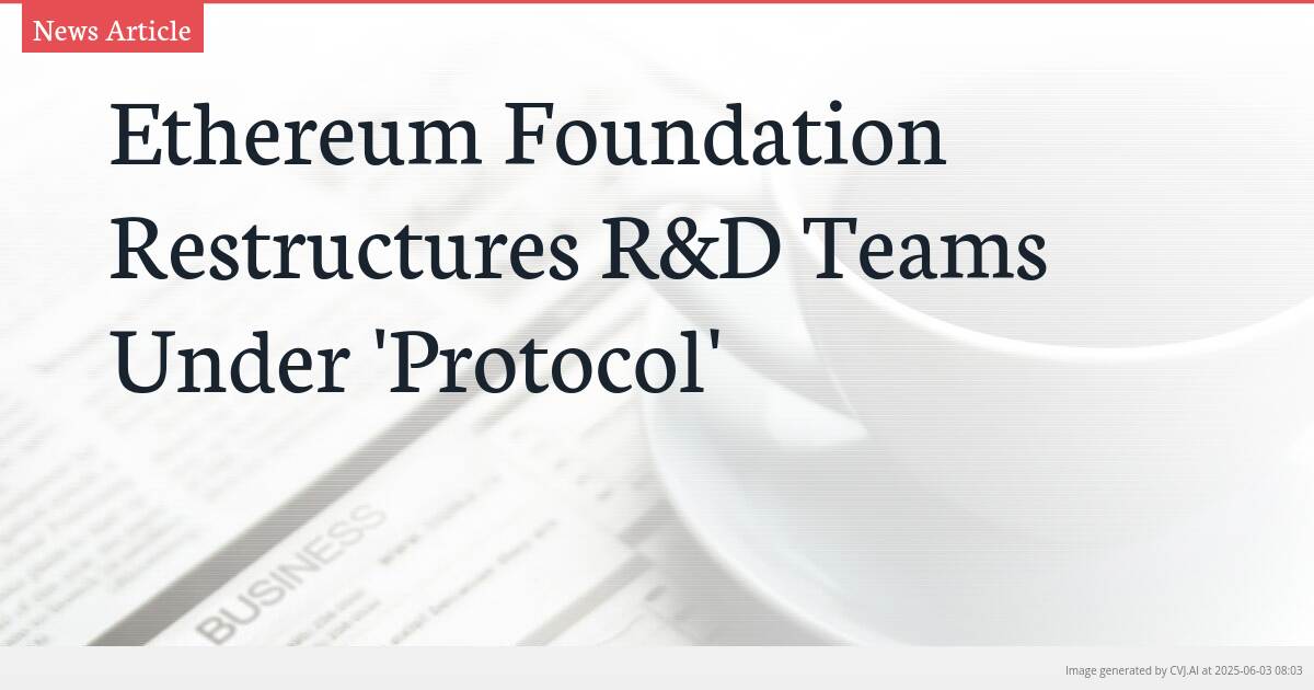 Ethereum Foundation Restructures R&D Teams Under ‘Protocol’