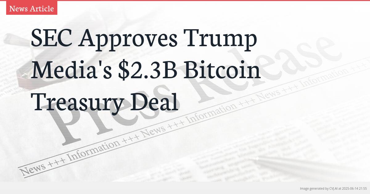SEC Approves Trump Media’s $2.3B Bitcoin Treasury Deal