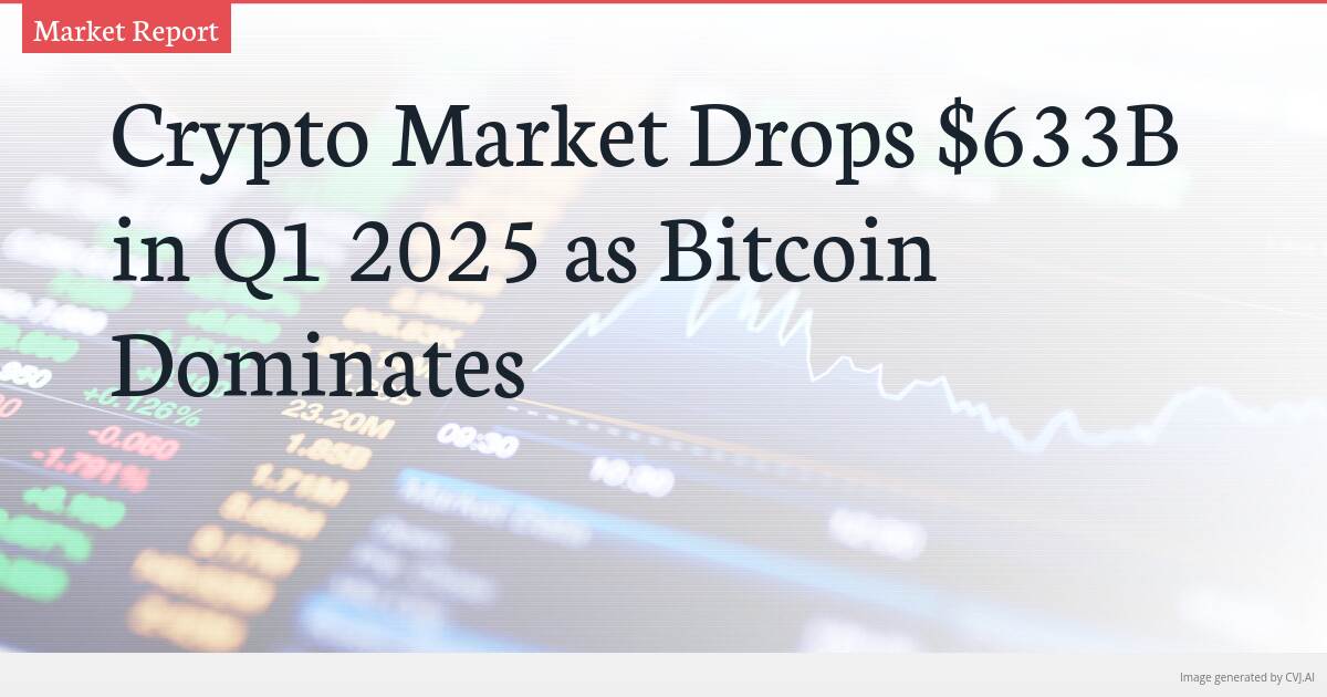 Crypto Market Drops $633B in Q1 2025 as Bitcoin Dominates