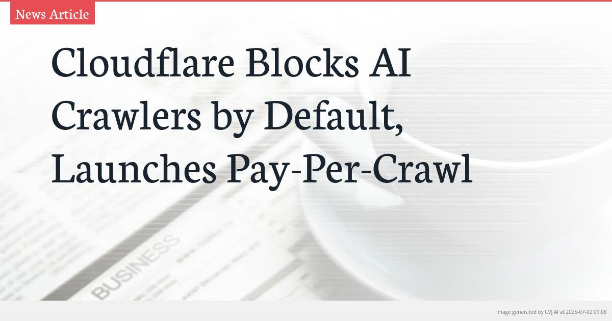 Cloudflare Blocks AI Crawlers by Default, Launches Pay-Per-Crawl