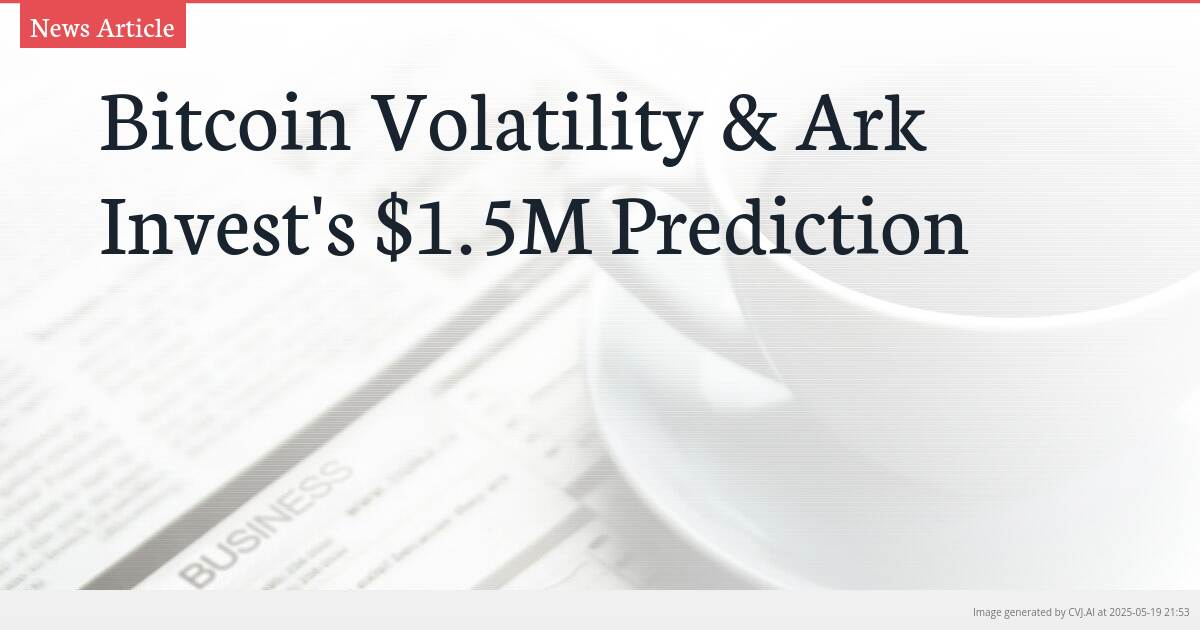 Bitcoin Volatility & Ark Invest’s $1.5M Prediction