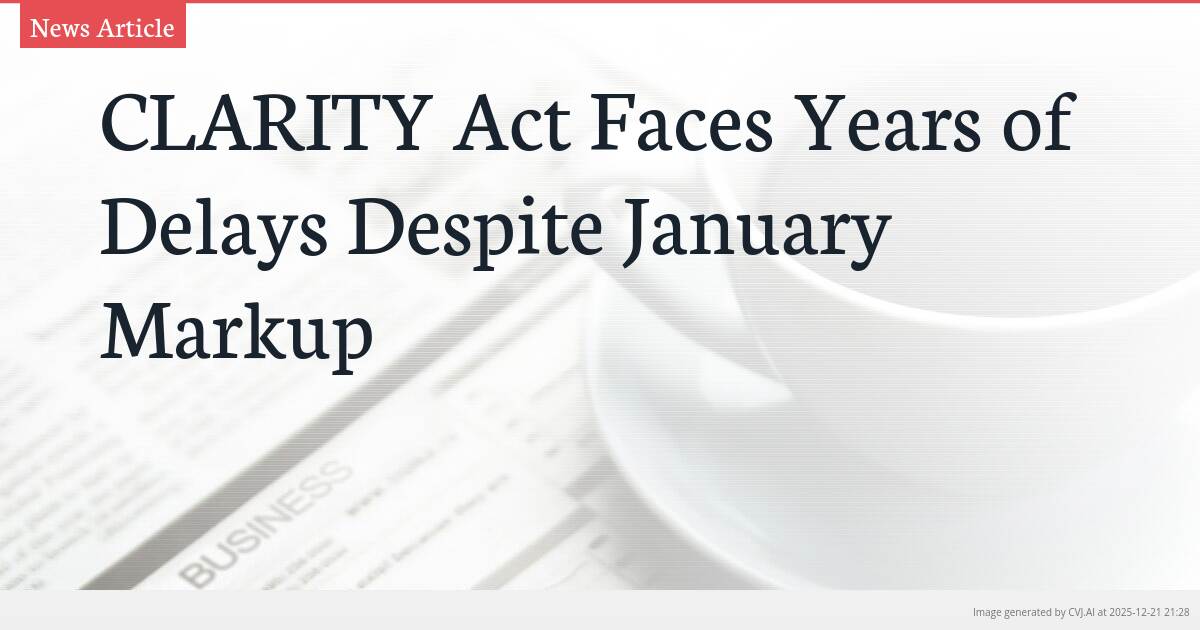 CLARITY Act Faces Years of Delays Despite January Markup