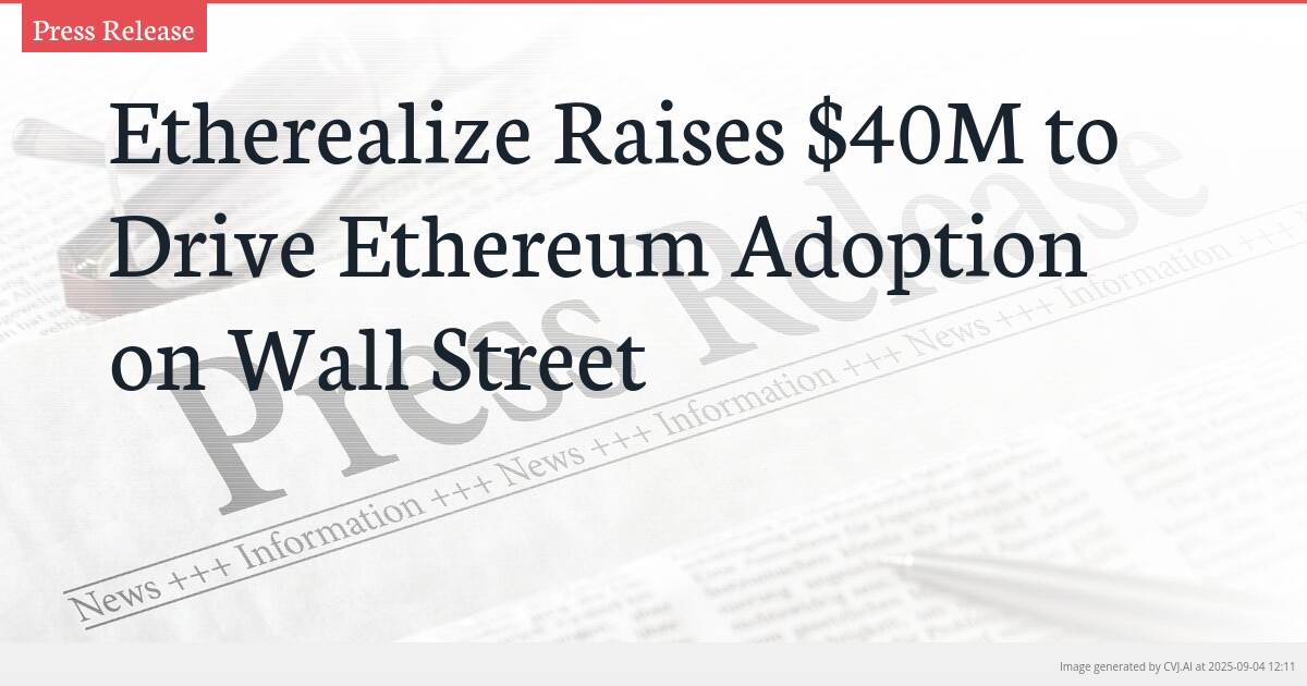 Etherealize Raises $40M to Drive Ethereum Adoption on Wall Street