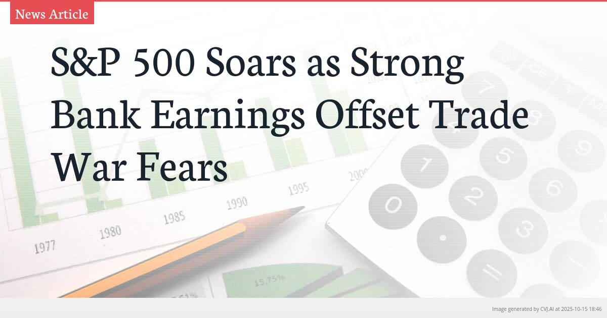 S&P 500 Soars as Strong Bank Earnings Offset Trade War Fears