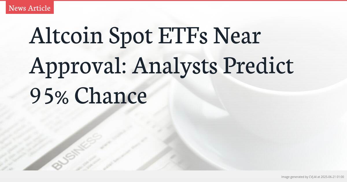 Altcoin Spot ETFs Near Approval: Analysts Predict 95% Chance