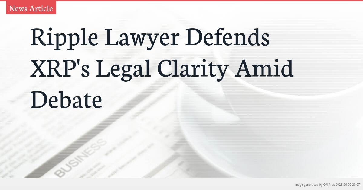 Ripple Lawyer Defends XRP’s Legal Clarity Amid Debate