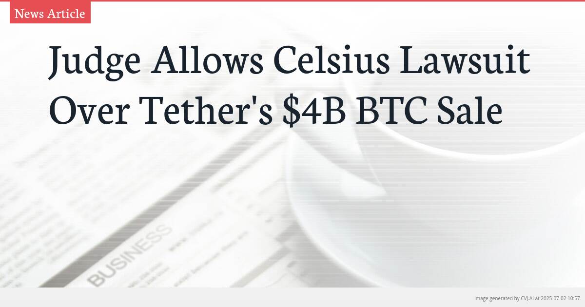 Judge Allows Celsius Lawsuit Over Tether’s $4B BTC Sale