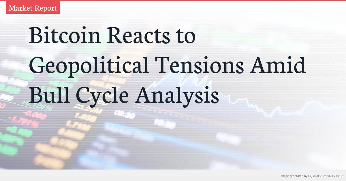 Bitcoin Reacts to Geopolitical Tensions Amid Bull Cycle Analysis