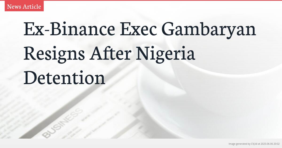 Ex-Binance Exec Gambaryan Resigns After Nigeria Detention