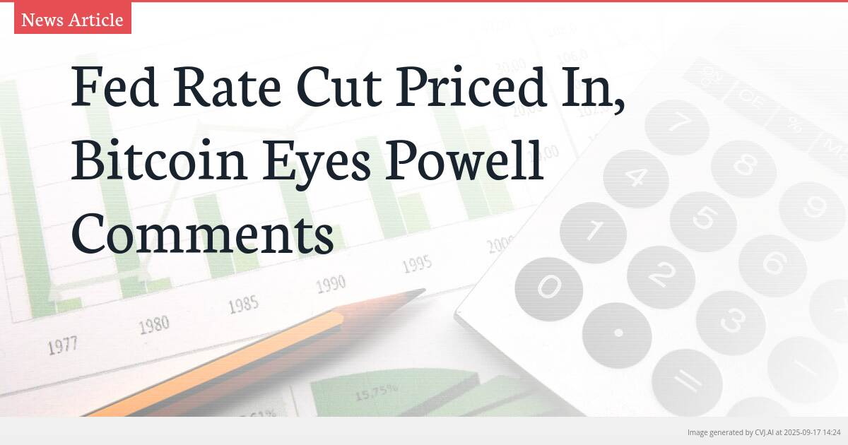 Fed Rate Cut Priced In, Bitcoin Eyes Powell Comments